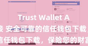 Trust Wallet App Store链接 安全可靠的信任钱包下载，保险您的财富安全