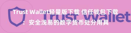 Trust Wallet轻量版下载 信任钱包下载：安全浅易的数字货币处分用具