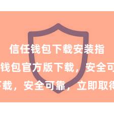 信任钱包下载安装指南 信任钱包官方版下载，安全可靠，立即取得！