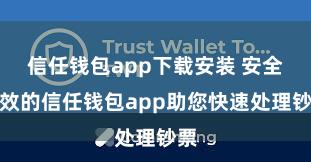 信任钱包app下载安装 安全高效的信任钱包app助您快速处理钞票