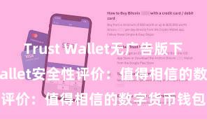 Trust Wallet无广告版下载 Trust Wallet安全性评价：值得相信的数字货币钱包