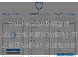 Trust Wallet私钥管理 Trust Wallet 会推出假贷功能吗？可能性分析