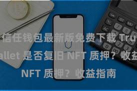 信任钱包最新版免费下载 Trust Wallet 是否复旧 NFT 质押？收益指南